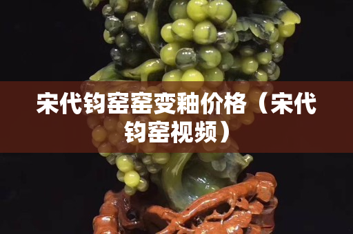 宋代钧窑窑变釉价格（宋代钧窑视频）