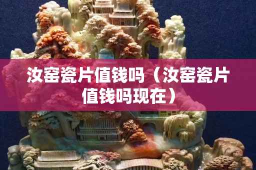 汝窑瓷片值钱吗（汝窑瓷片值钱吗现在）