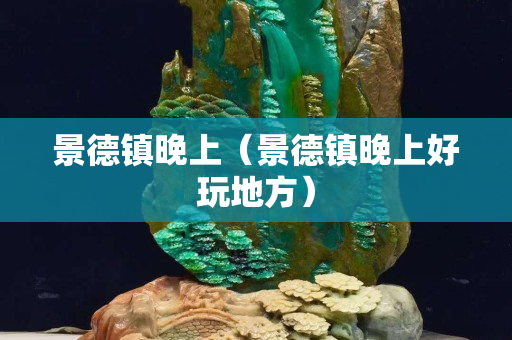景德镇晚上（景德镇晚上好玩地方）