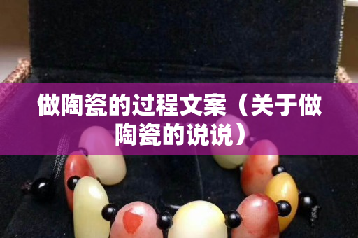 做陶瓷的过程文案（关于做陶瓷的说说）