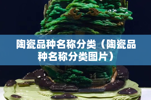 陶瓷品种名称分类（陶瓷品种名称分类图片）