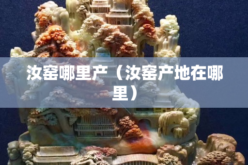 汝窑哪里产（汝窑产地在哪里）