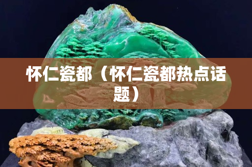 怀仁瓷都（怀仁瓷都热点话题）