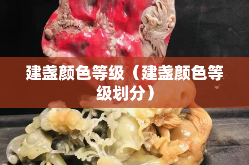 建盏颜色等级（建盏颜色等级划分）