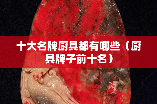 十大名牌厨具都有哪些（厨具牌子前十名）