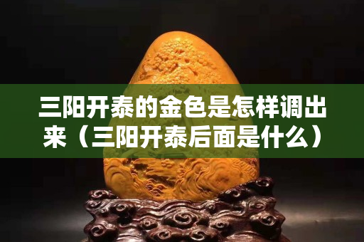 三阳开泰的金色是怎样调出来（三阳开泰后面是什么）