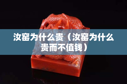 汝窑为什么贵（汝窑为什么贵而不值钱）