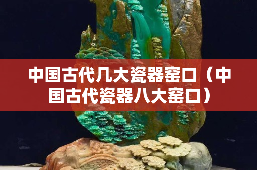 中国古代几大瓷器窑口（中国古代瓷器八大窑口）