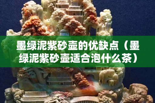墨绿泥紫砂壶的优缺点（墨绿泥紫砂壶适合泡什么茶）