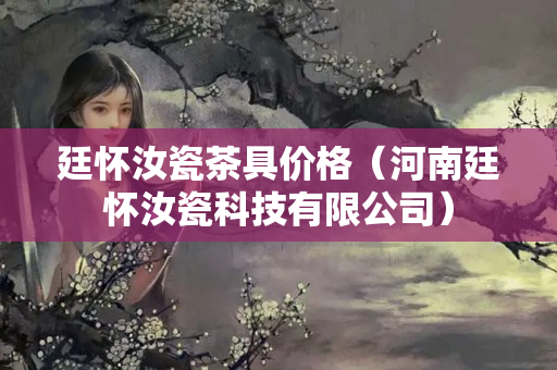 廷怀汝瓷茶具价格（河南廷怀汝瓷科技有限公司）