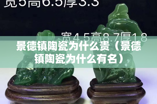 景德镇陶瓷为什么贵（景德镇陶瓷为什么有名）