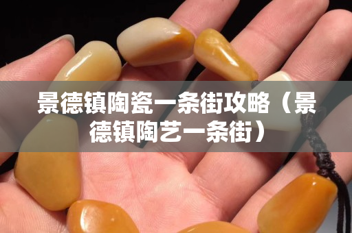 景德镇陶瓷一条街攻略（景德镇陶艺一条街）