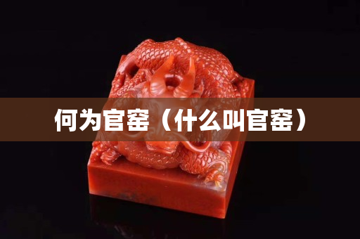 何为官窑（什么叫官窑）