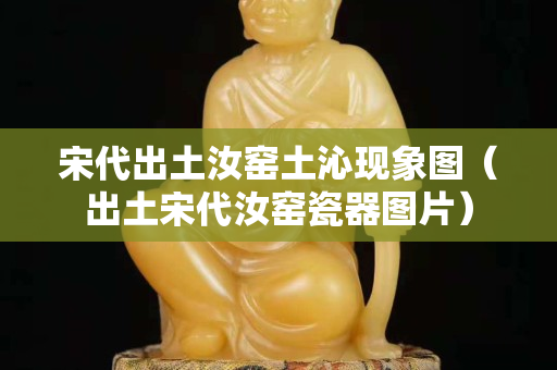 宋代出土汝窑土沁现象图（出土宋代汝窑瓷器图片）