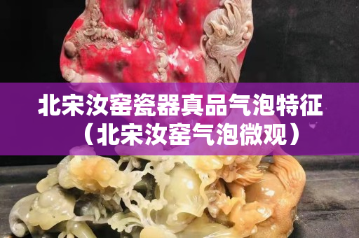 北宋汝窑瓷器真品气泡特征（北宋汝窑气泡微观）
