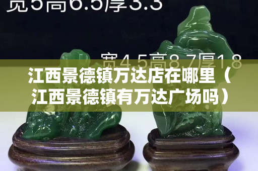 江西景德镇万达店在哪里（江西景德镇有万达广场吗）