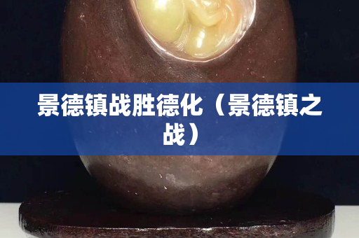景德镇战胜德化（景德镇之战）