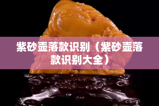 紫砂壶落款识别（紫砂壶落款识别大全）