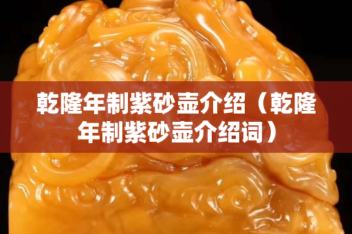 乾隆年制紫砂壶介绍（乾隆年制紫砂壶介绍词）