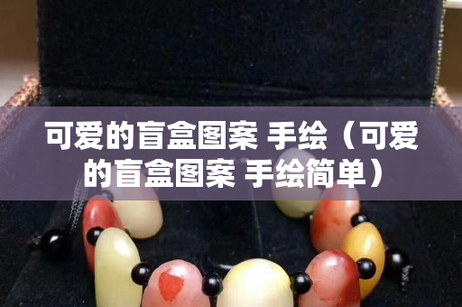 可爱的盲盒图案 手绘（可爱的盲盒图案 手绘简单）