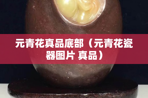 元青花真品底部（元青花瓷器图片 真品）