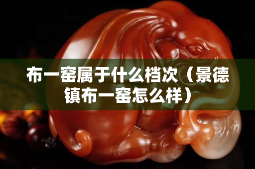 布一窑属于什么档次（景德镇布一窑怎么样）