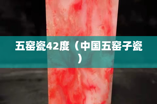 五窑瓷42度（中国五窑子瓷）