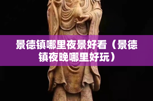 景德镇哪里夜景好看（景德镇夜晚哪里好玩）