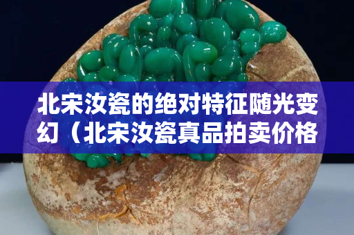 北宋汝瓷的绝对特征随光变幻（北宋汝瓷真品拍卖价格）