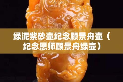 绿泥紫砂壶纪念顾景舟壶（纪念恩师顾景舟绿壶）