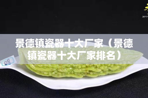 景德镇瓷器十大厂家（景德镇瓷器十大厂家排名）