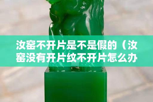 汝窑不开片是不是假的（汝窑没有开片纹不开片怎么办）