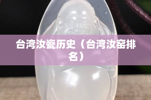 台湾汝瓷历史（台湾汝窑排名）