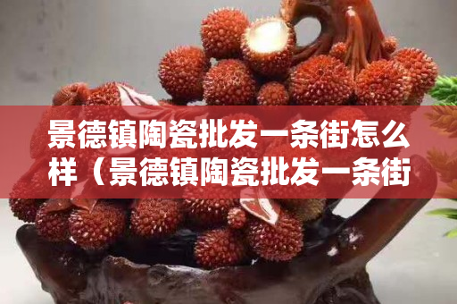 景德镇陶瓷批发一条街怎么样（景德镇陶瓷批发一条街怎么样呀）