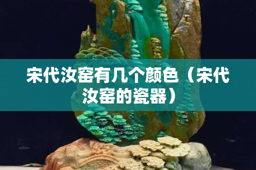宋代汝窑有几个颜色（宋代汝窑的瓷器）