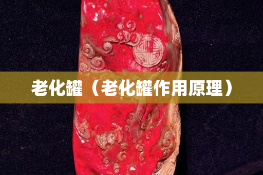 老化罐（老化罐作用原理）