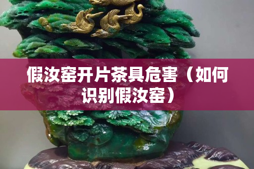 假汝窑开片茶具危害（如何识别假汝窑）