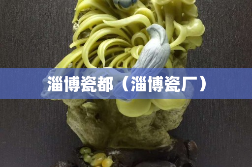 淄博瓷都（淄博瓷厂）