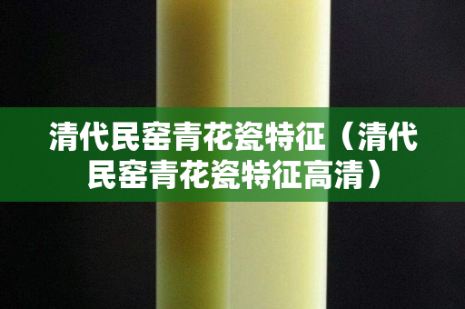 清代民窑青花瓷特征（清代民窑青花瓷特征高清）