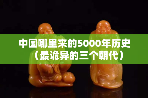 中国哪里来的5000年历史（最诡异的三个朝代）