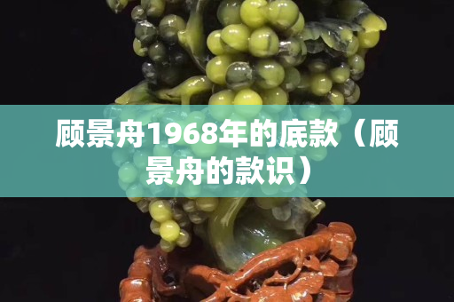 顾景舟1968年的底款（顾景舟的款识）