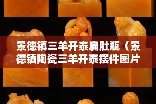 景德镇三羊开泰扁肚瓶（景德镇陶瓷三羊开泰摆件图片）