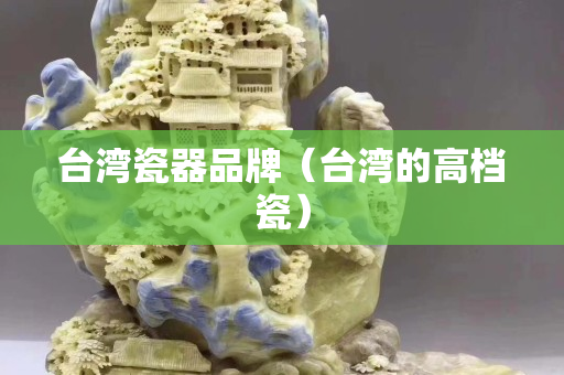 台湾瓷器品牌（台湾的高档瓷）