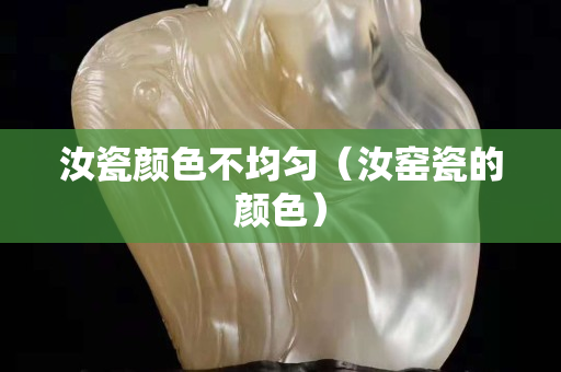 汝瓷颜色不均匀（汝窑瓷的颜色）