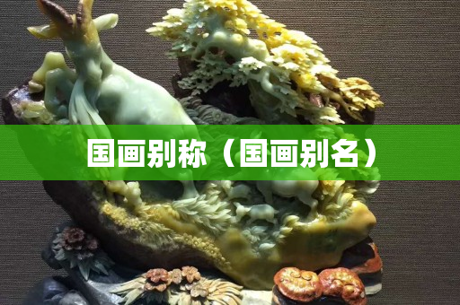 国画别称（国画别名）