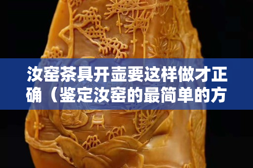 汝窑茶具开壶要这样做才正确（鉴定汝窑的最简单的方法）
