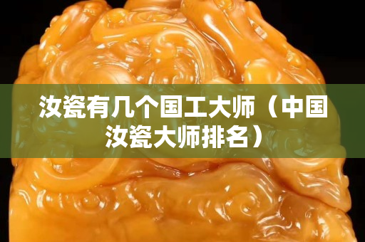 汝瓷有几个国工大师（中国汝瓷大师排名）