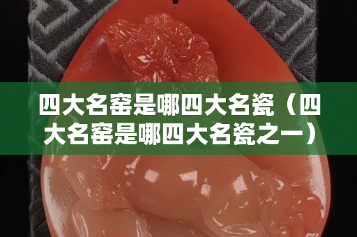 四大名窑是哪四大名瓷（四大名窑是哪四大名瓷之一）