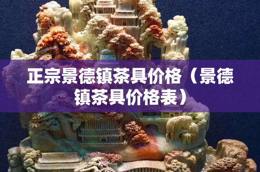 正宗景德镇茶具价格（景德镇茶具价格表）
