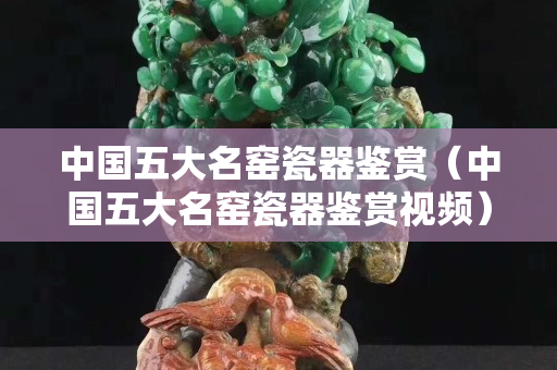 中国五大名窑瓷器鉴赏（中国五大名窑瓷器鉴赏视频）